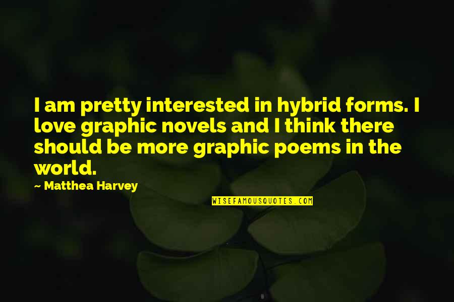 Graphic Quotes By Matthea Harvey: I am pretty interested in hybrid forms. I