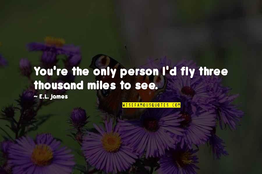 Graphical Love Quotes By E.L. James: You're the only person I'd fly three thousand