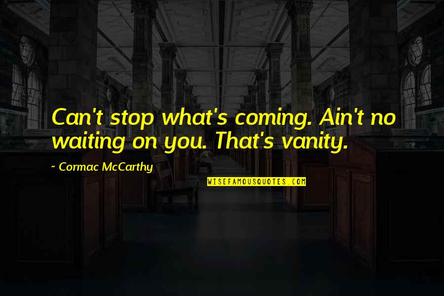 Graphically A Change Quotes By Cormac McCarthy: Can't stop what's coming. Ain't no waiting on Graphically A Change Quotes By Cormac McCarthy: Can't stop what's coming. Ain't no waiting on