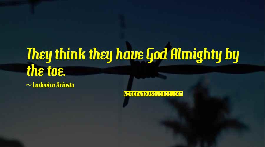 Graphics Design Quotes By Ludovico Ariosto: They think they have God Almighty by the