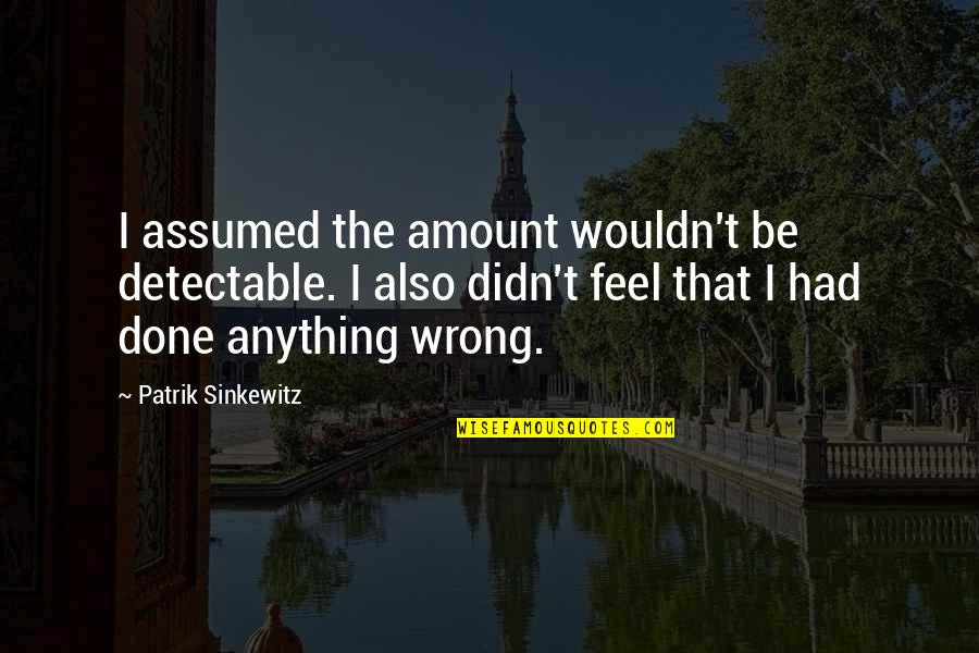 Graphics Design Quotes By Patrik Sinkewitz: I assumed the amount wouldn't be detectable. I