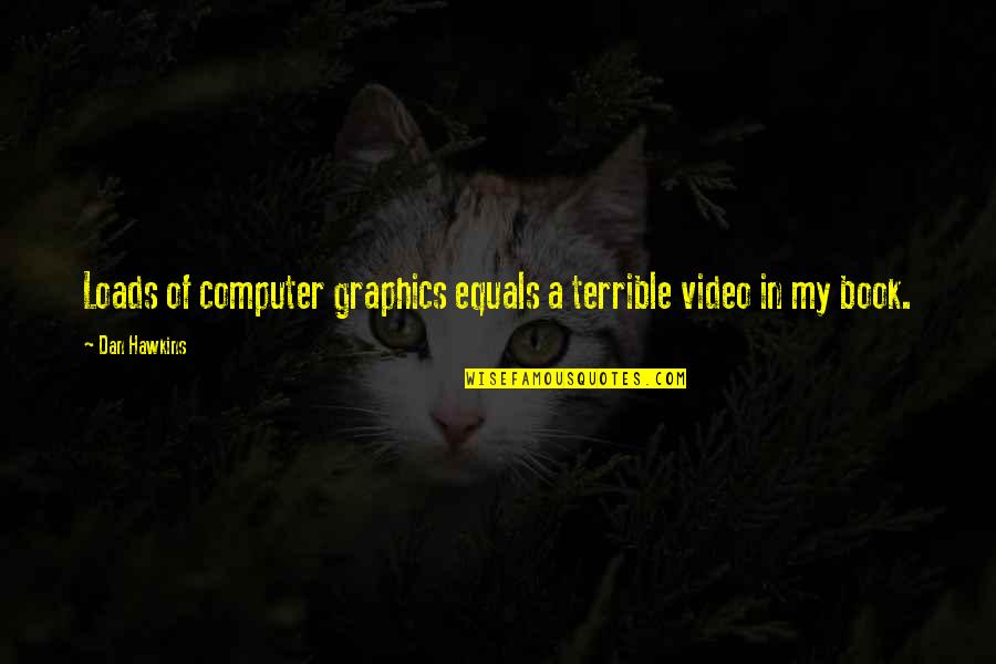 Graphics Quotes By Dan Hawkins: Loads of computer graphics equals a terrible video