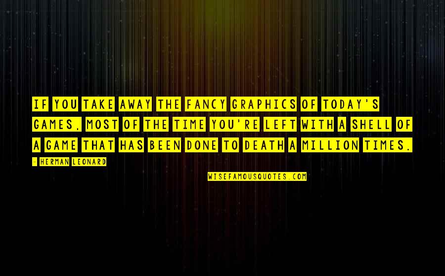 Graphics Quotes By Herman Leonard: If you take away the fancy graphics of