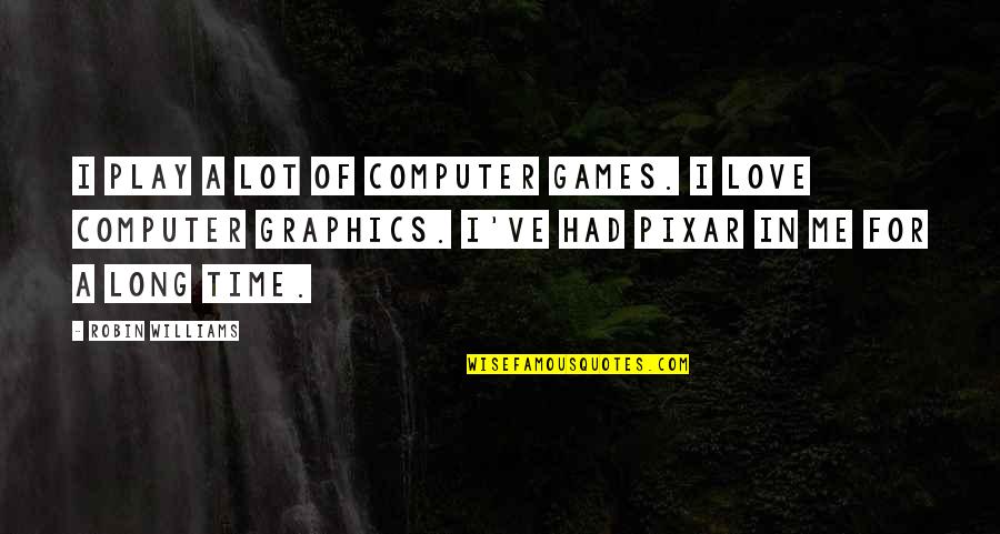 Graphics Quotes By Robin Williams: I play a lot of computer games. I