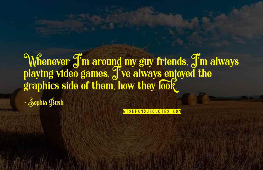 Graphics Quotes By Sophia Bush: Whenever I'm around my guy friends, I'm always