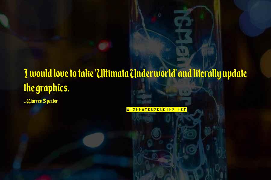 Graphics Quotes By Warren Spector: I would love to take 'Ultimata Underworld' and
