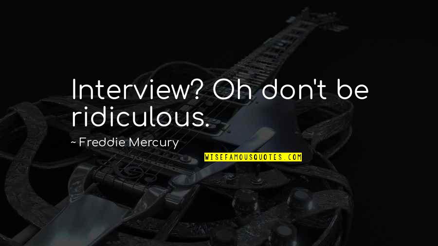 Graphites Ointment Quotes By Freddie Mercury: Interview? Oh don't be ridiculous. Graphites Ointment Quotes By Freddie Mercury: Interview? Oh don't be ridiculous.