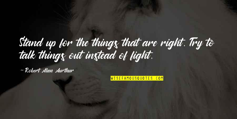 Graphites Ointment Quotes By Robert Alan Aurthur: Stand up for the things that are right. Graphites Ointment Quotes By Robert Alan Aurthur: Stand up for the things that are right.