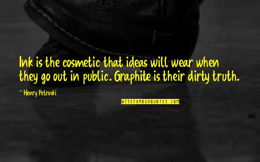 Graphite's Quotes By Henry Petroski: Ink is the cosmetic that ideas will wear