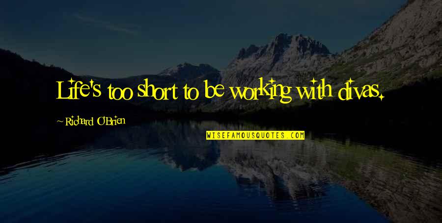 Graphologists Quotes By Richard O'Brien: Life's too short to be working with divas.