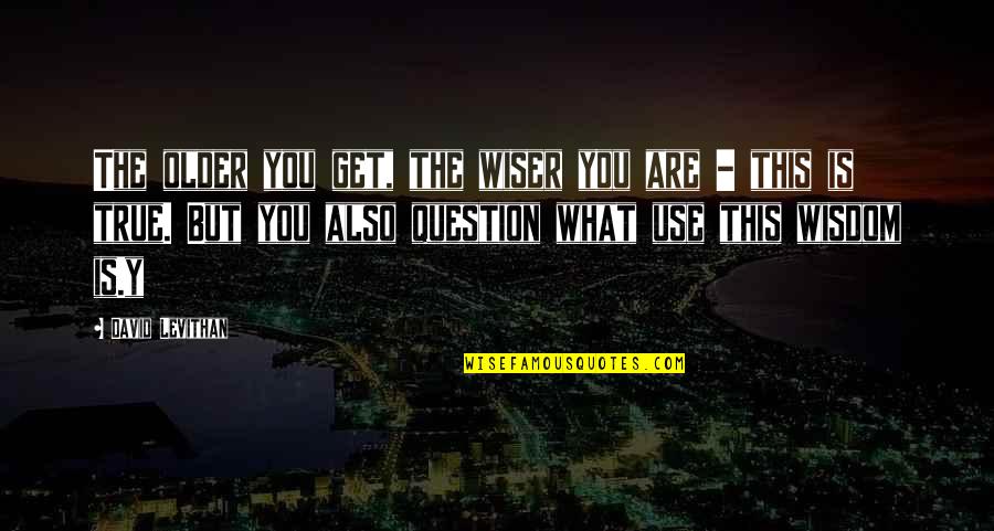 Grappe In Afrikaans Quotes By David Levithan: The older you get, the wiser you are Grappe In Afrikaans Quotes By David Levithan: The older you get, the wiser you are