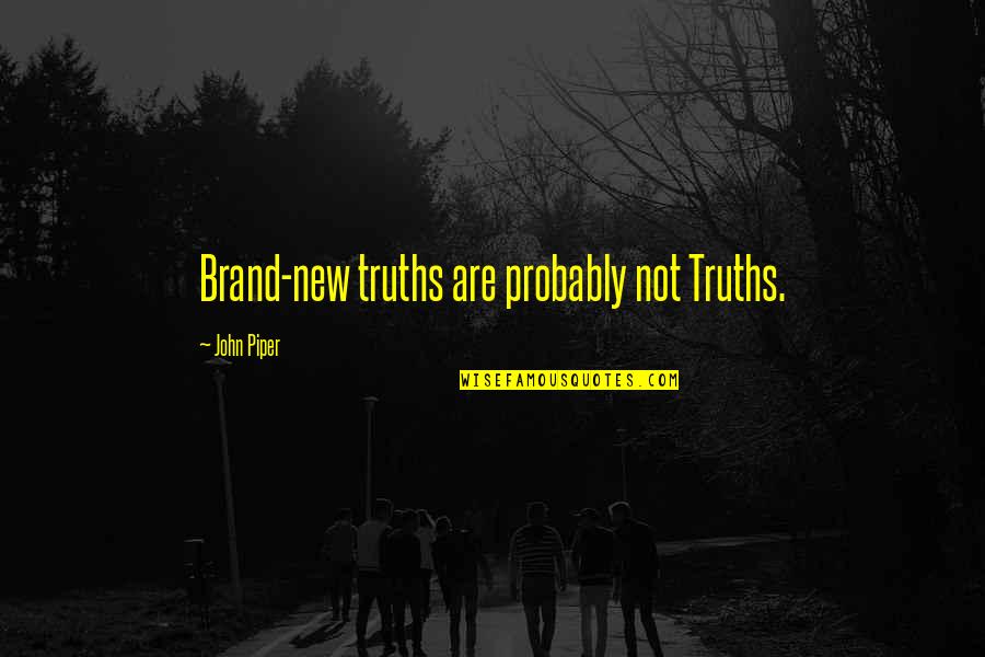 Grappes Bluff Quotes By John Piper: Brand-new truths are probably not Truths. Grappes Bluff Quotes By John Piper: Brand-new truths are probably not Truths.