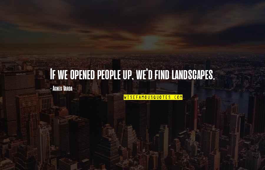 Grappige Droge Quotes By Agnes Varda: If we opened people up, we'd find landscapes. Grappige Droge Quotes By Agnes Varda: If we opened people up, we'd find landscapes.