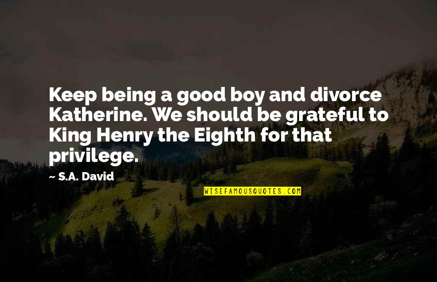 Grappige Droge Quotes By S.A. David: Keep being a good boy and divorce Katherine. Grappige Droge Quotes By S.A. David: Keep being a good boy and divorce Katherine.