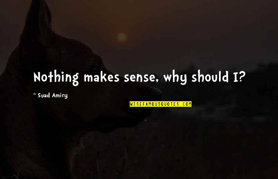 Grappige Droge Quotes By Suad Amiry: Nothing makes sense, why should I? Grappige Droge Quotes By Suad Amiry: Nothing makes sense, why should I?
