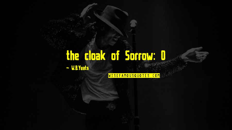 Grappige Droge Quotes By W.B.Yeats: the cloak of Sorrow: O Grappige Droge Quotes By W.B.Yeats: the cloak of Sorrow: O