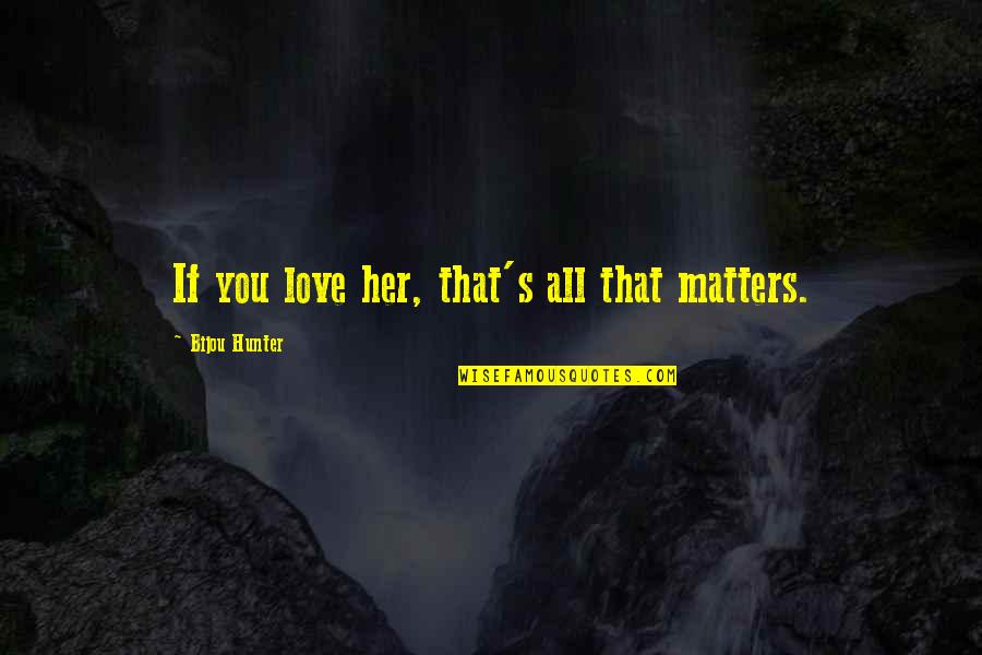 Grappige Feest Quotes By Bijou Hunter: If you love her, that's all that matters.