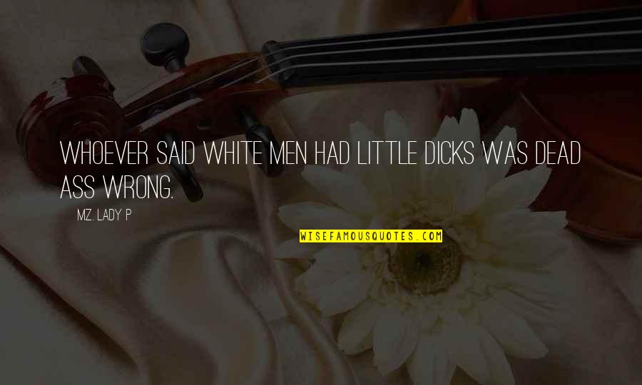 Grappige Friendship Quotes By Mz. Lady P: Whoever said white men had little dicks was