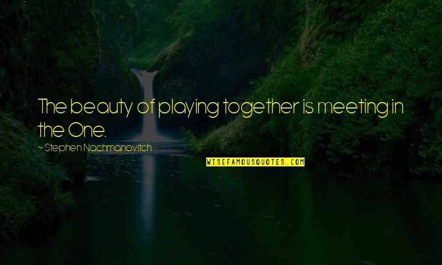Grappige Friendship Quotes By Stephen Nachmanovitch: The beauty of playing together is meeting in