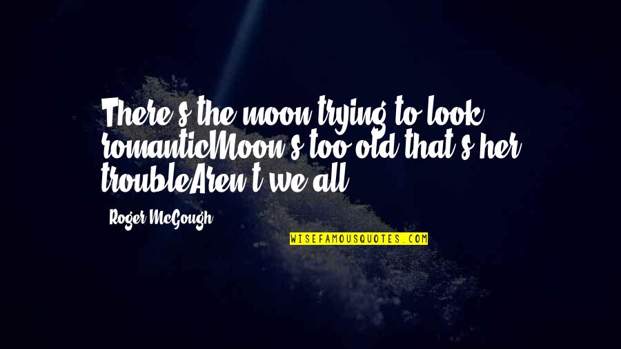 Grappige Ochtend Quotes By Roger McGough: There's the moon trying to look romanticMoon's too