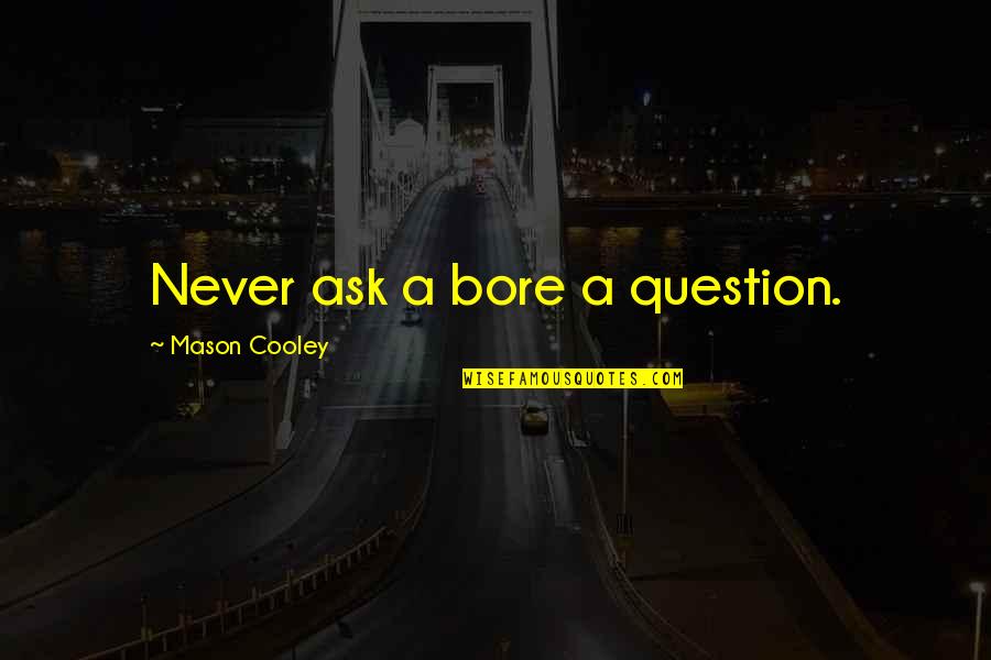 Grappige Quotes By Mason Cooley: Never ask a bore a question.