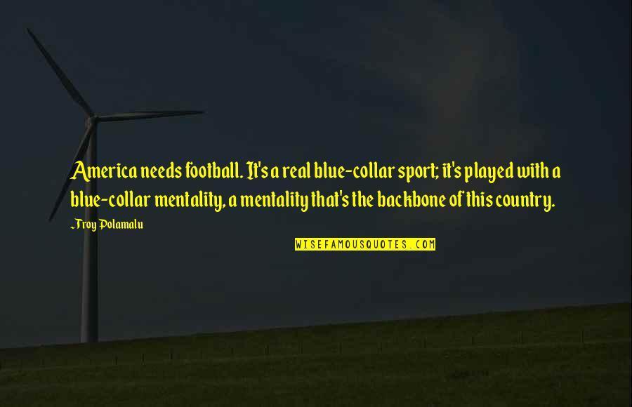 Grappige Quotes By Troy Polamalu: America needs football. It's a real blue-collar sport;