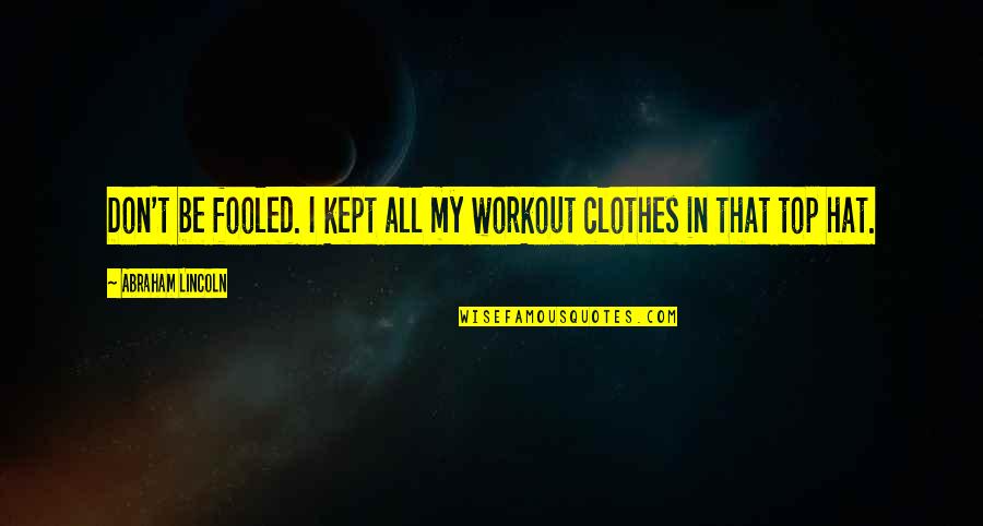 Grappige Regen Quotes By Abraham Lincoln: Don't be fooled. I kept all my workout Grappige Regen Quotes By Abraham Lincoln: Don't be fooled. I kept all my workout