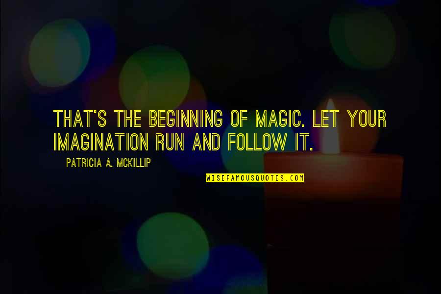 Grappige Reizen Quotes By Patricia A. McKillip: That's the beginning of magic. Let your imagination
