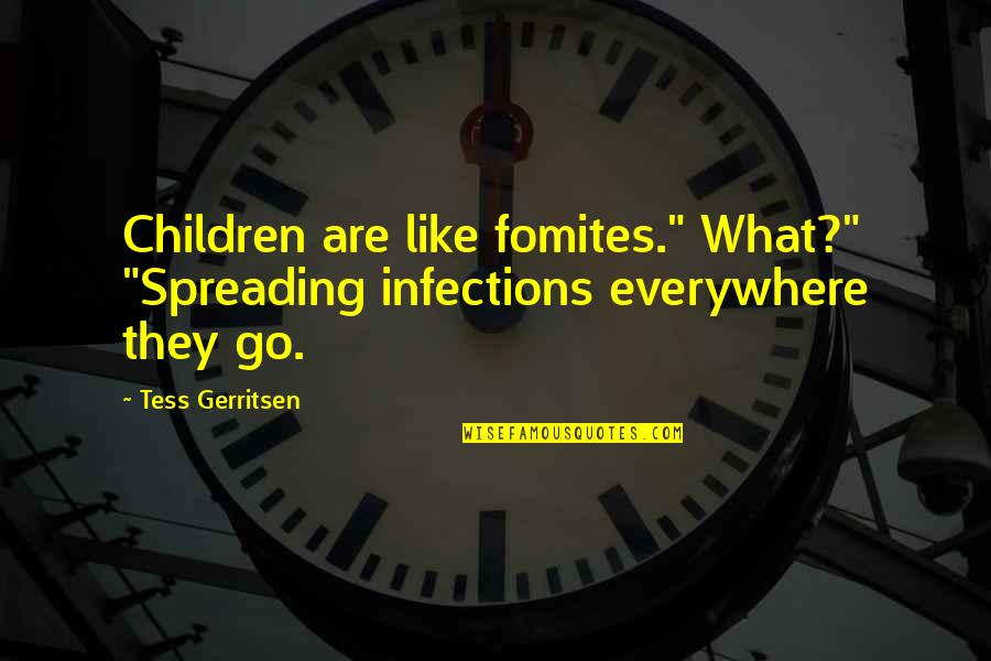 Grappige Reizen Quotes By Tess Gerritsen: Children are like fomites." What?" "Spreading infections everywhere