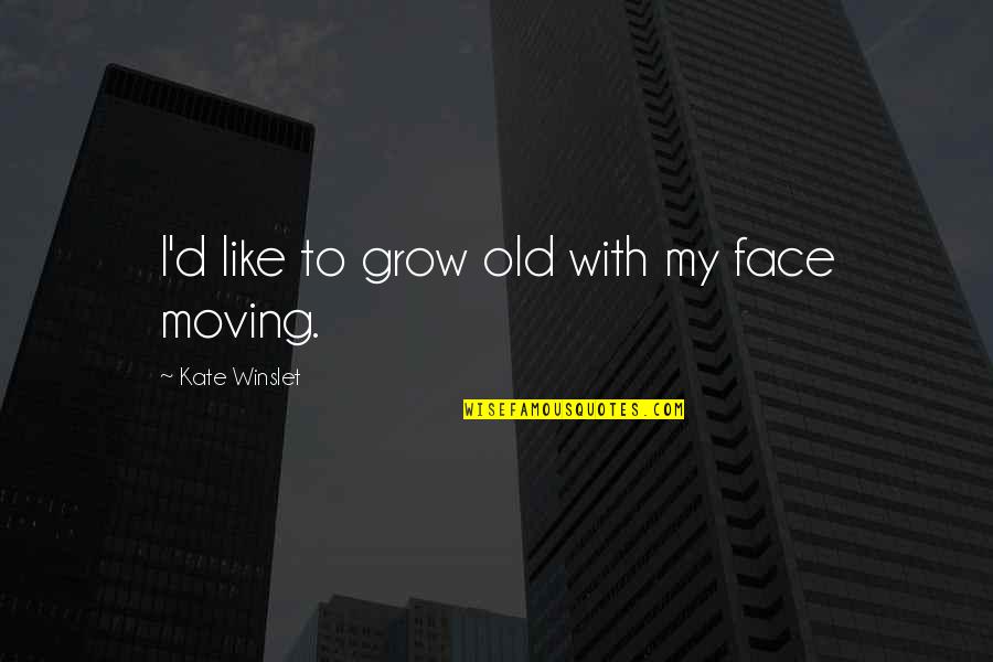 Grappige Seks Quotes By Kate Winslet: I'd like to grow old with my face