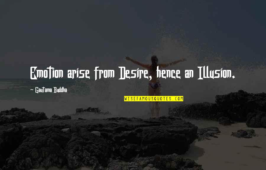 Grappige Vriendschaps Quotes By Gautama Buddha: Emotion arise from Desire, hence an Illusion.