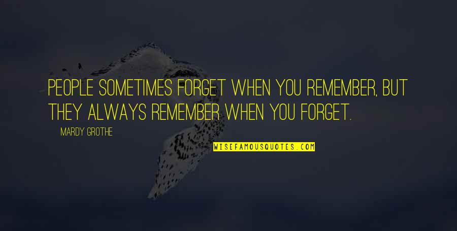 Grappige Werk Quotes By Mardy Grothe: People sometimes forget when you remember, but they