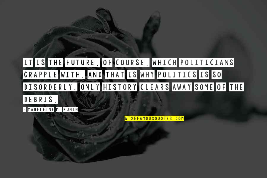 Grapple Quotes By Madeleine M. Kunin: It is the future, of course, which politicians