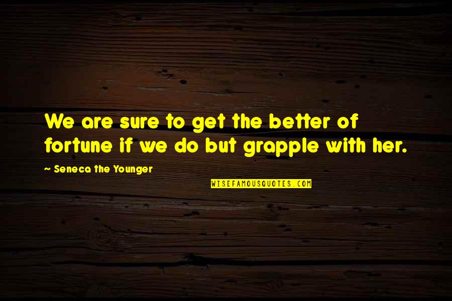 Grapple Quotes By Seneca The Younger: We are sure to get the better of