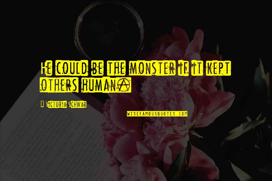 Grapplers Quotes By Victoria Schwab: He could be the monster if it kept