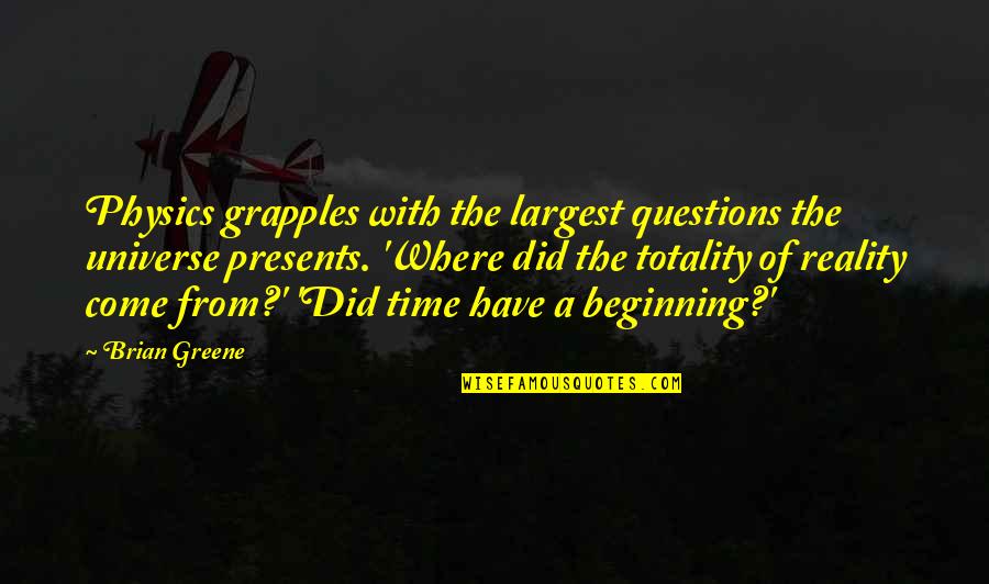 Grapples Quotes By Brian Greene: Physics grapples with the largest questions the universe