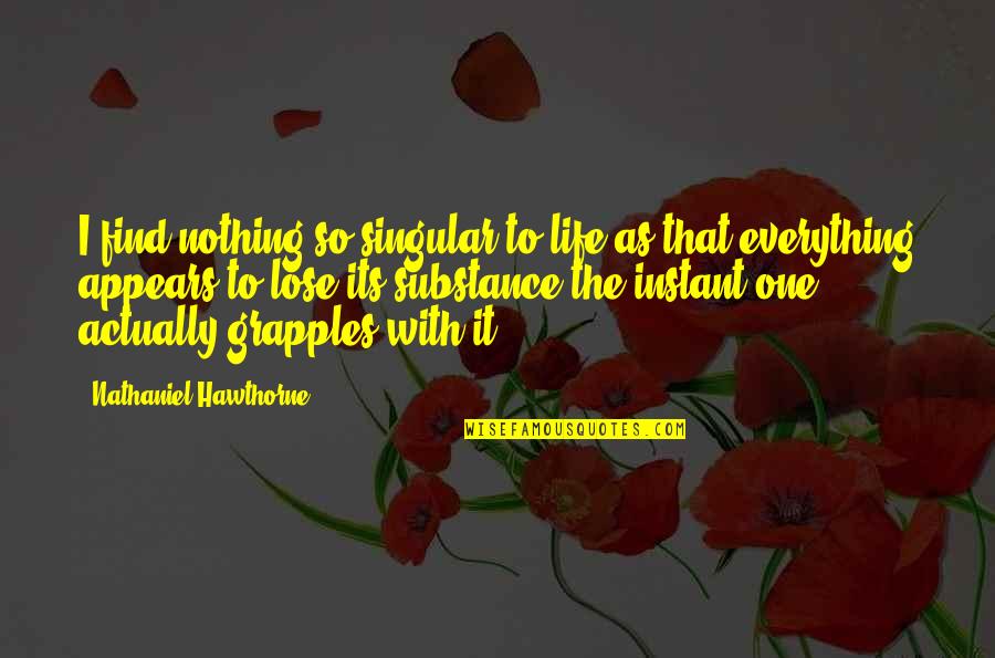 Grapples Quotes By Nathaniel Hawthorne: I find nothing so singular to life as