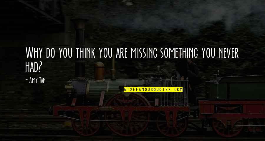 Grappoli Duva Quotes By Amy Tan: Why do you think you are missing something