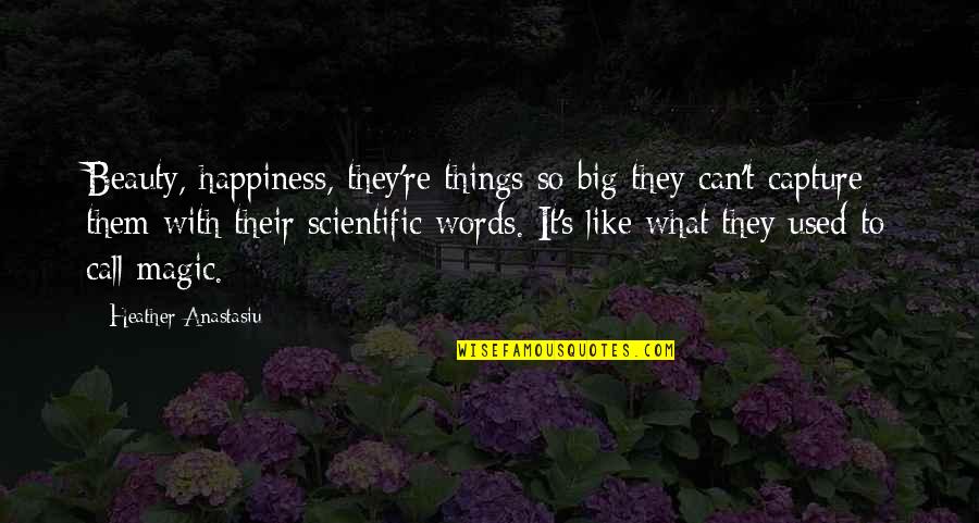 Grappoli Imports Quotes By Heather Anastasiu: Beauty, happiness, they're things so big they can't Grappoli Imports Quotes By Heather Anastasiu: Beauty, happiness, they're things so big they can't