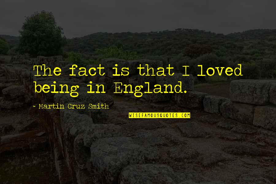 Grappone Honda Quotes By Martin Cruz Smith: The fact is that I loved being in Grappone Honda Quotes By Martin Cruz Smith: The fact is that I loved being in