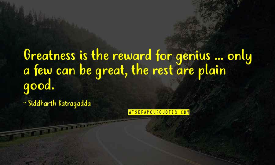Grapy Cat Quotes By Siddharth Katragadda: Greatness is the reward for genius ... only