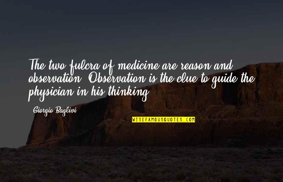 Grapy Hovis Quotes By Giorgio Baglivi: The two fulcra of medicine are reason and