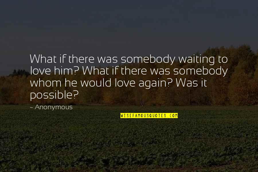 Grasan Kingsberry Quotes By Anonymous: What if there was somebody waiting to love