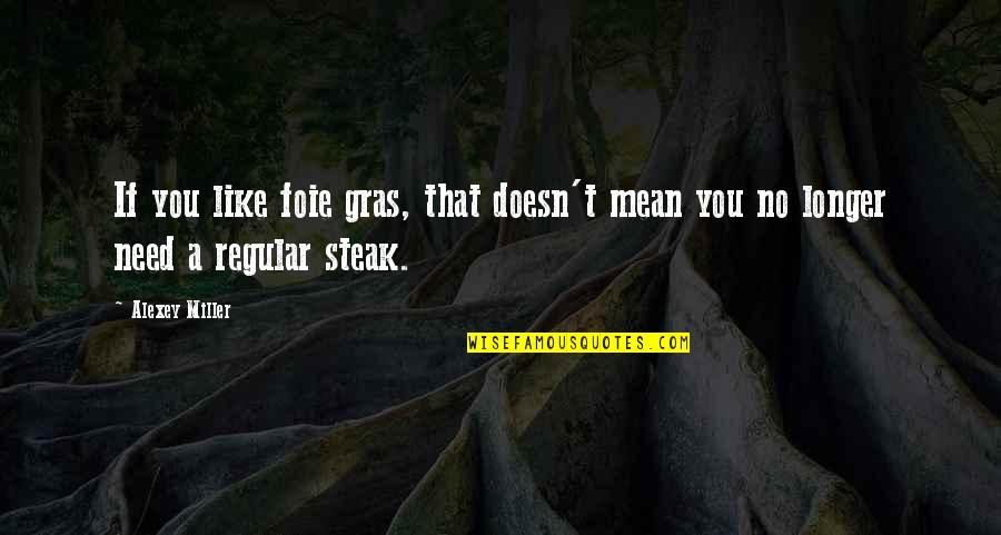 Gras'd Quotes By Alexey Miller: If you like foie gras, that doesn't mean