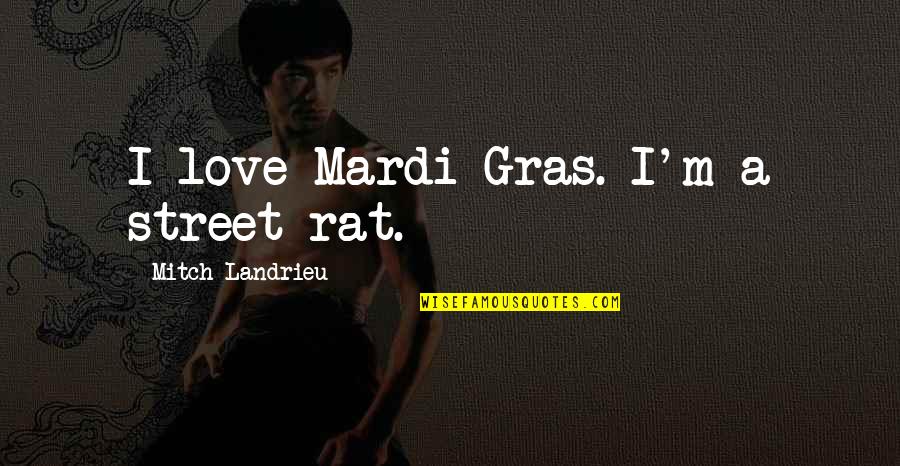 Gras'd Quotes By Mitch Landrieu: I love Mardi Gras. I'm a street rat.
