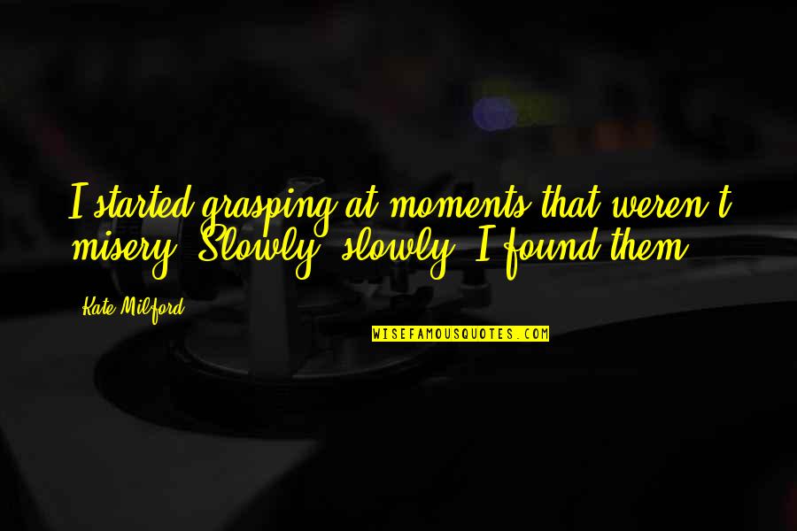 Grases Para Quotes By Kate Milford: I started grasping at moments that weren't misery.