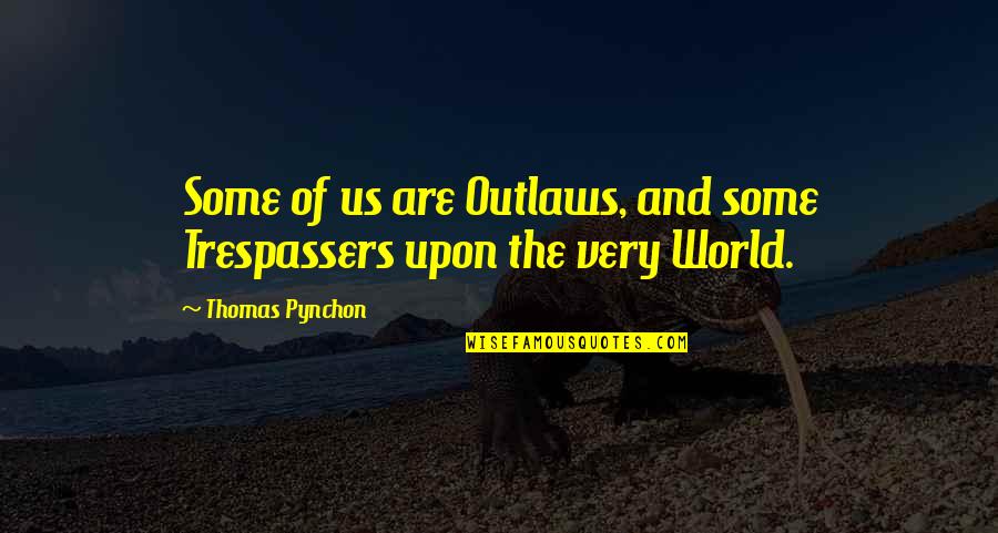 Grasessen Quotes By Thomas Pynchon: Some of us are Outlaws, and some Trespassers