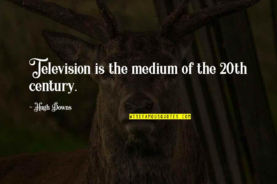 Grashof Number Quotes By Hugh Downs: Television is the medium of the 20th century.