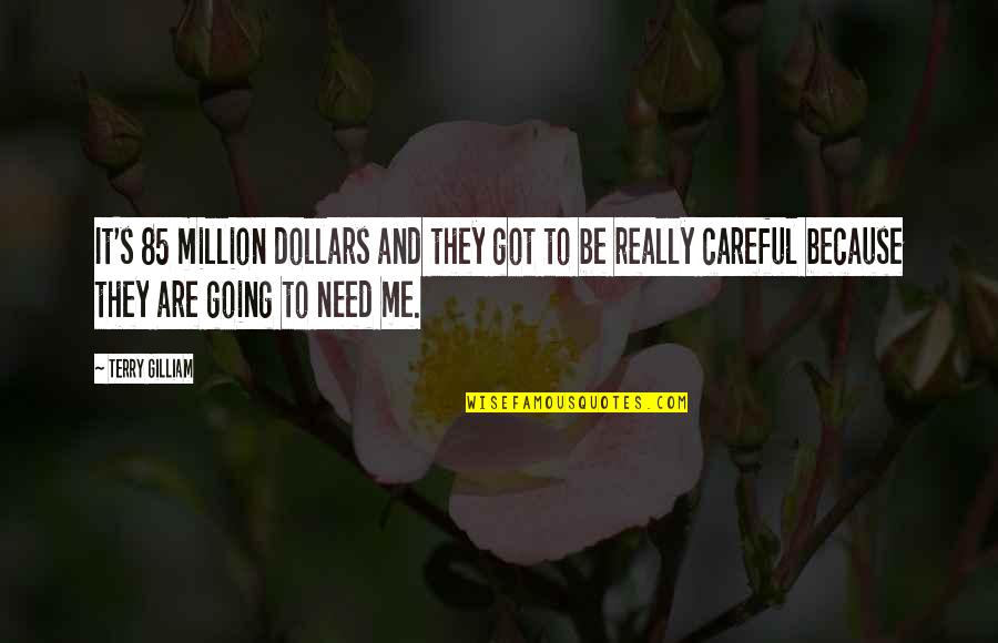 Grasiento Comidas Quotes By Terry Gilliam: It's 85 million dollars and they got to Grasiento Comidas Quotes By Terry Gilliam: It's 85 million dollars and they got to