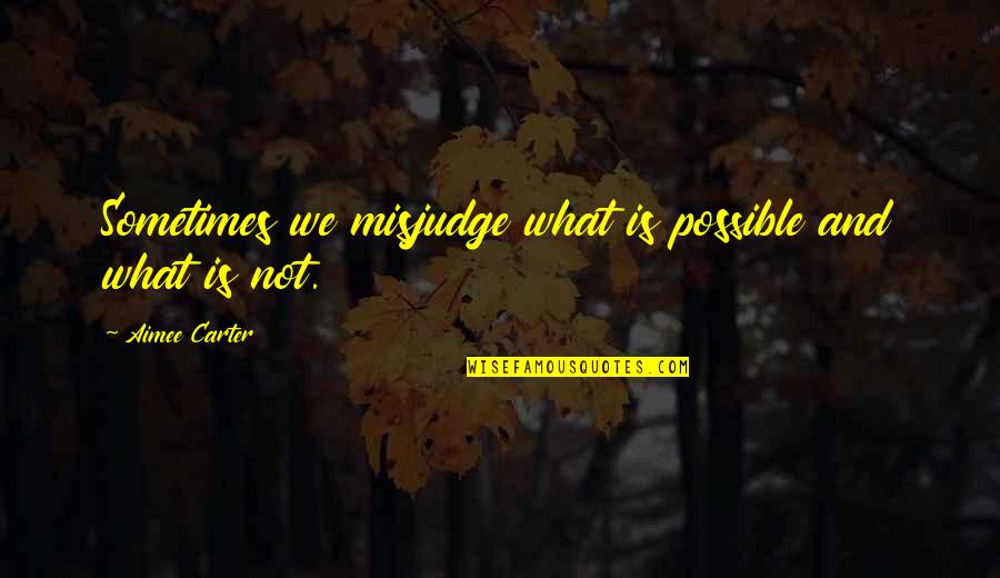 Grasiento En Quotes By Aimee Carter: Sometimes we misjudge what is possible and what Grasiento En Quotes By Aimee Carter: Sometimes we misjudge what is possible and what